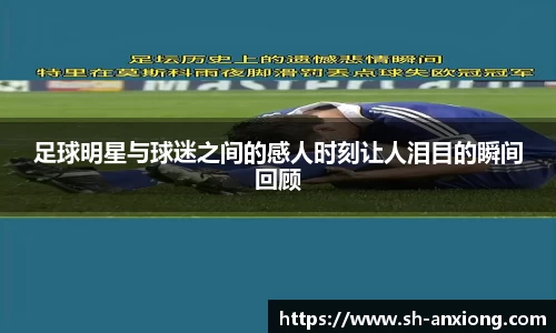 足球明星与球迷之间的感人时刻让人泪目的瞬间回顾